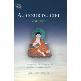 Au coeur du ciel - Volume I- Le système de la Voie médiane dans la traditions Kagyu